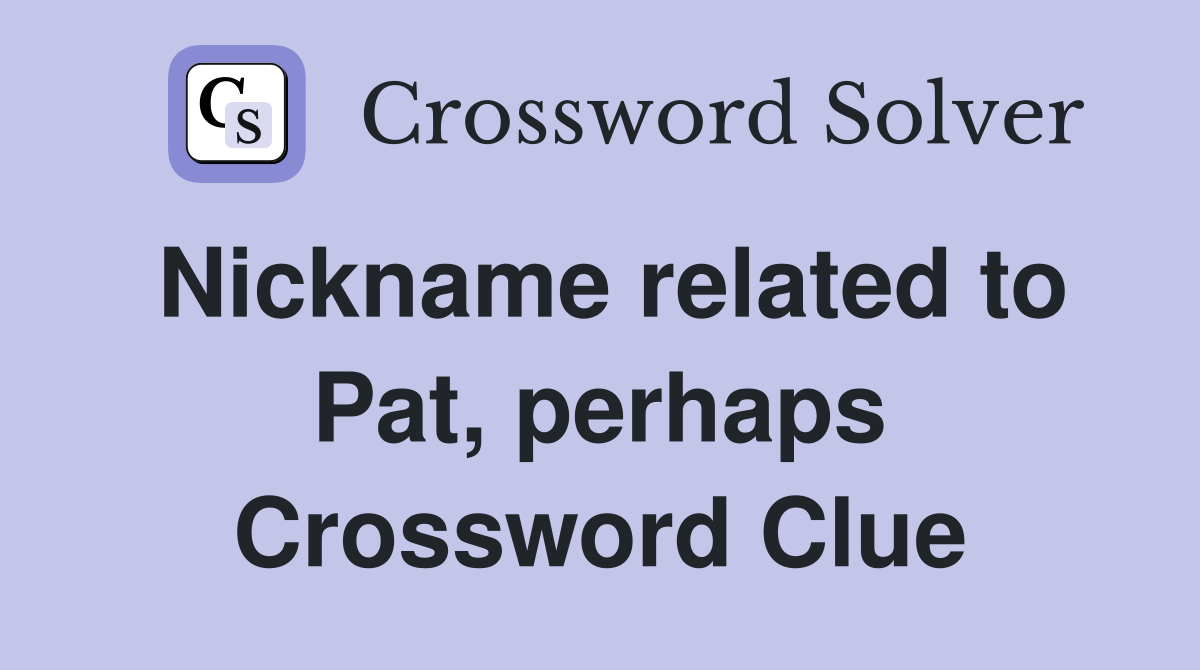 Nickname related to Pat, perhaps Crossword Clue