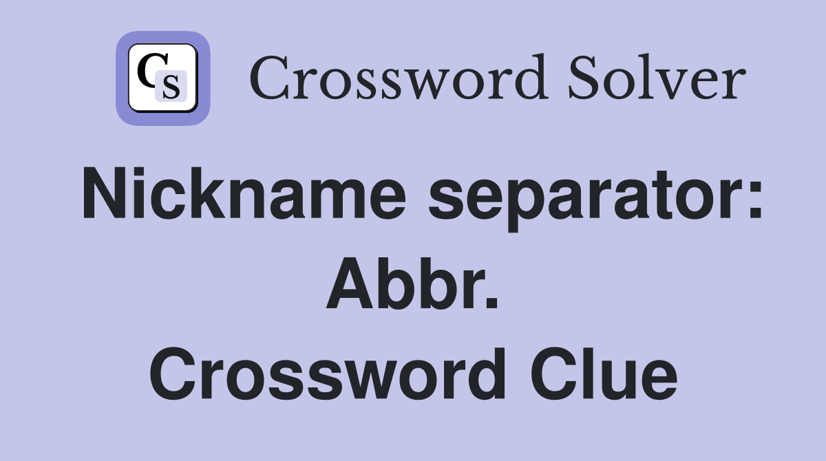 Nickname separator: Abbr. Crossword Clue