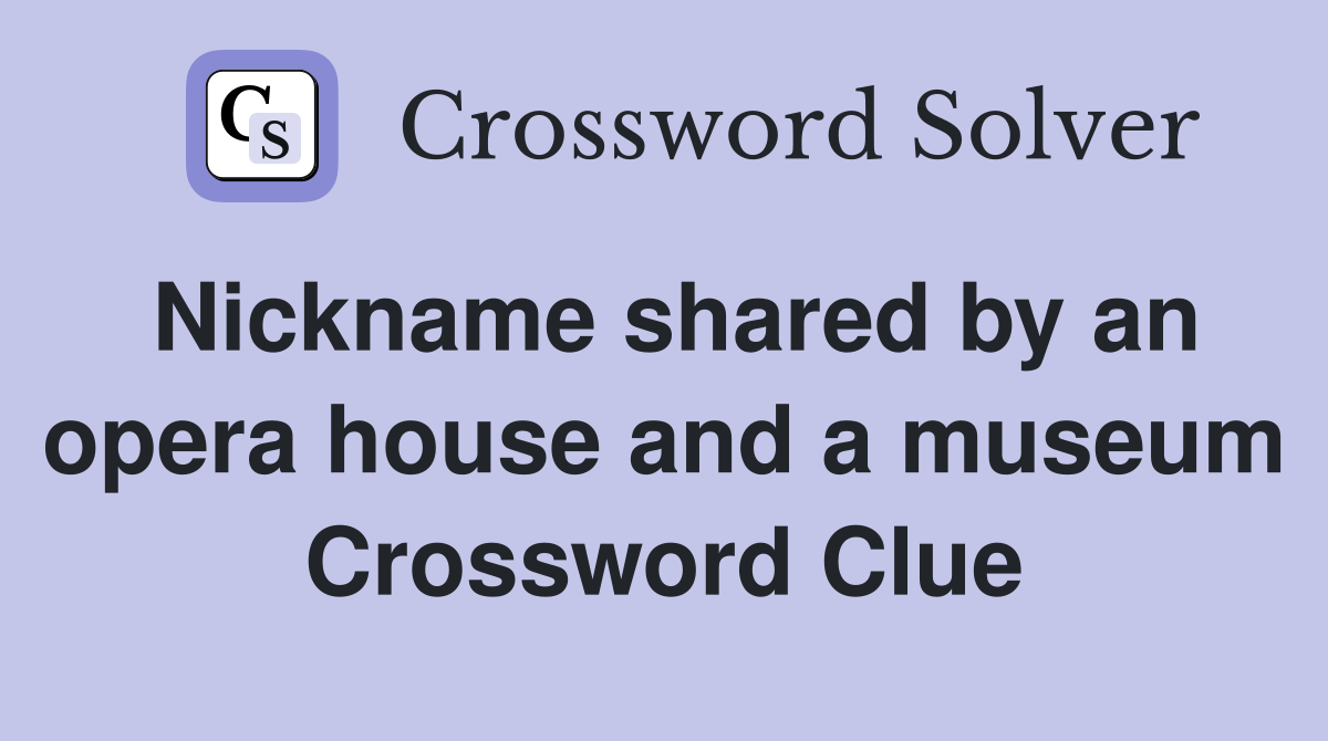 Nickname shared by an opera house and a museum Crossword Clue