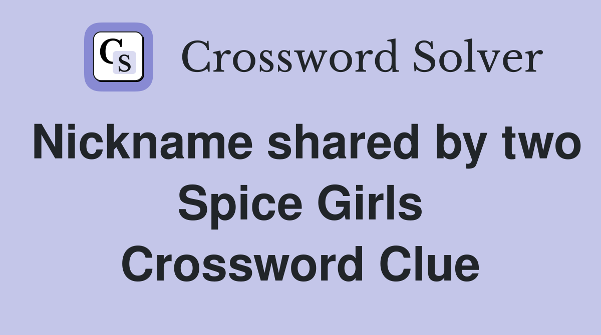 Nickname shared by two Spice Girls Crossword Clue