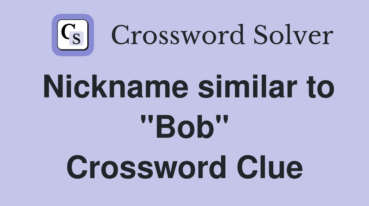 Nickname similar to "Bob" Crossword Clue