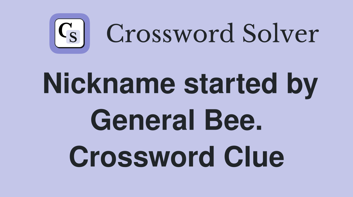 Nickname started by General Bee. Crossword Clue