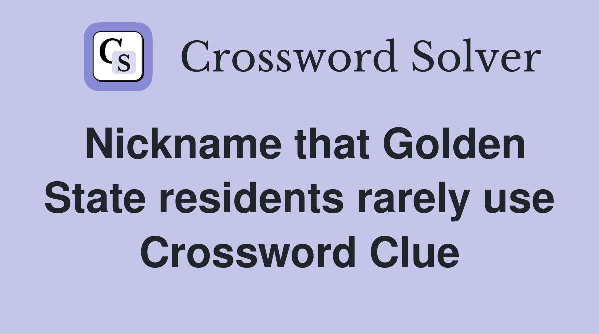 Nickname that Golden State residents rarely use Crossword Clue