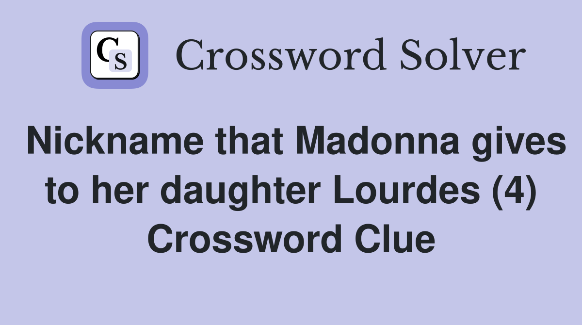 Nickname that Madonna gives to her daughter Lourdes (4) Crossword Clue