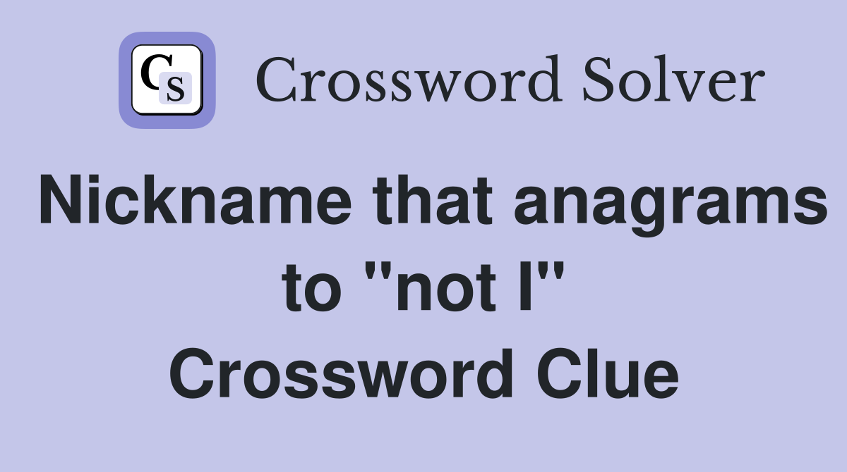 Nickname that anagrams to "not I" Crossword Clue