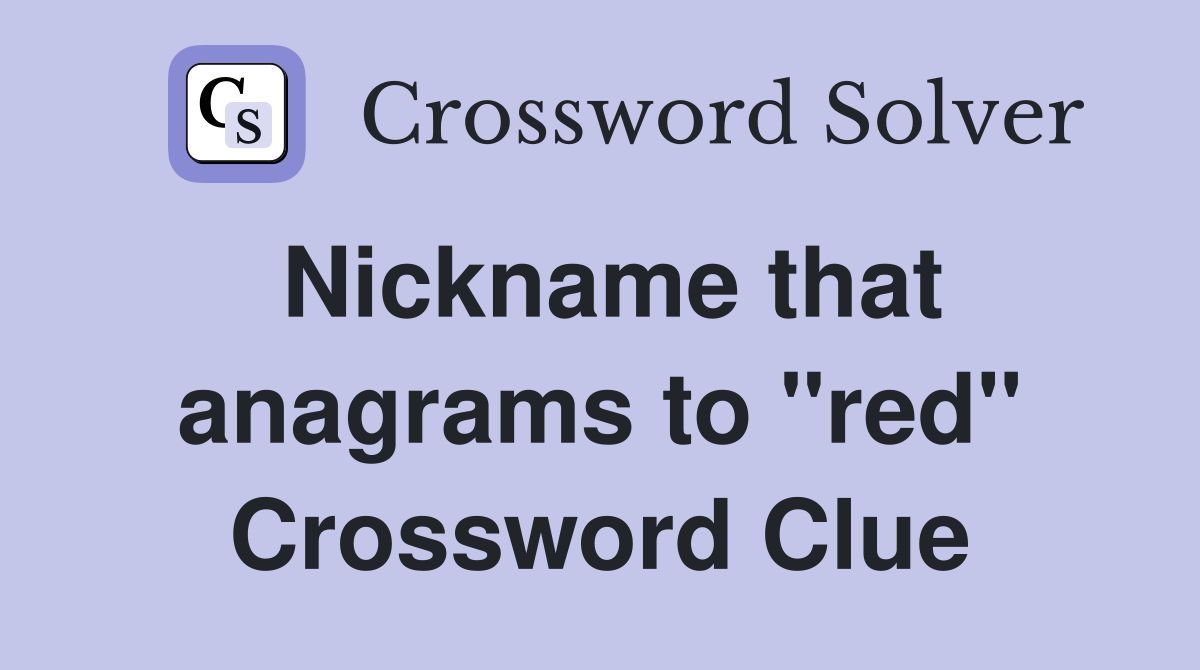 Nickname that anagrams to "red" Crossword Clue