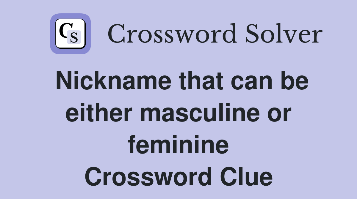 Nickname that can be either masculine or feminine Crossword Clue