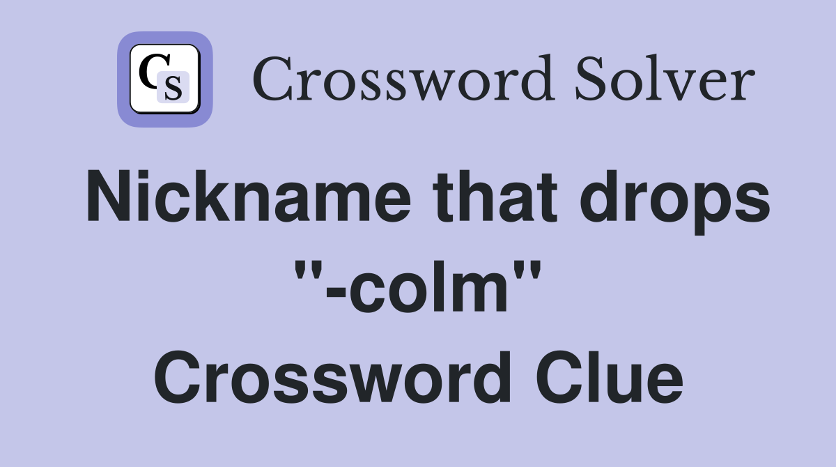 Nickname that drops "-colm" Crossword Clue