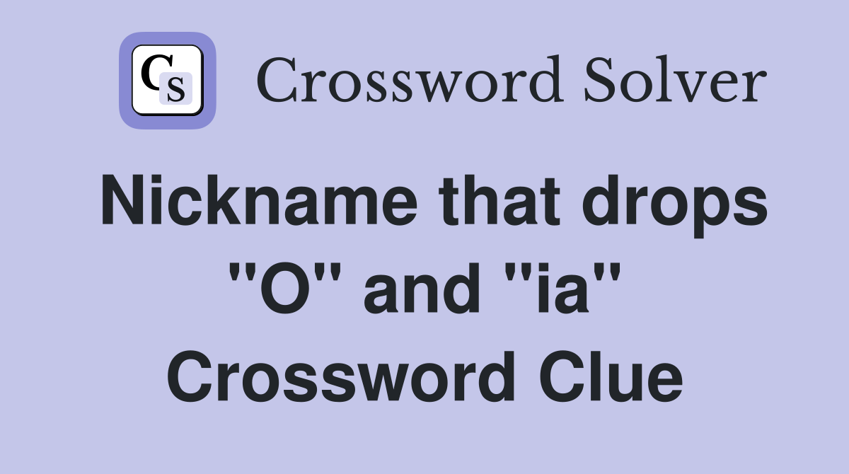 Nickname that drops "O" and "ia" Crossword Clue