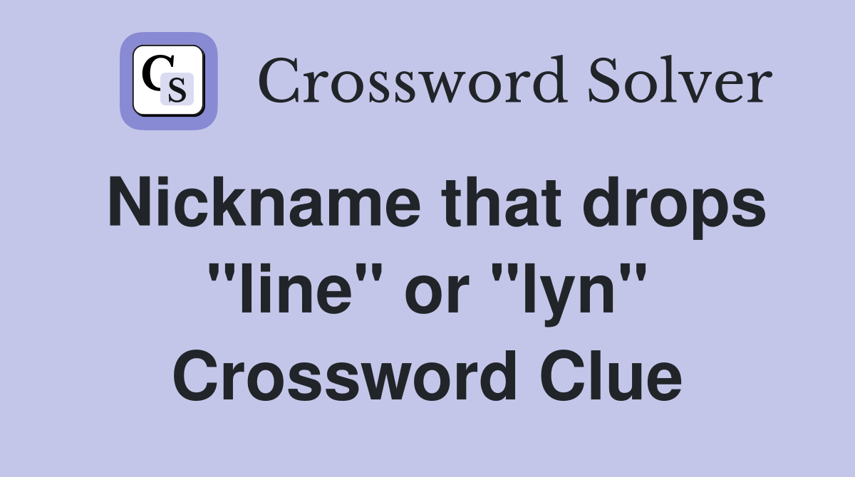 Nickname that drops "line" or "lyn" Crossword Clue