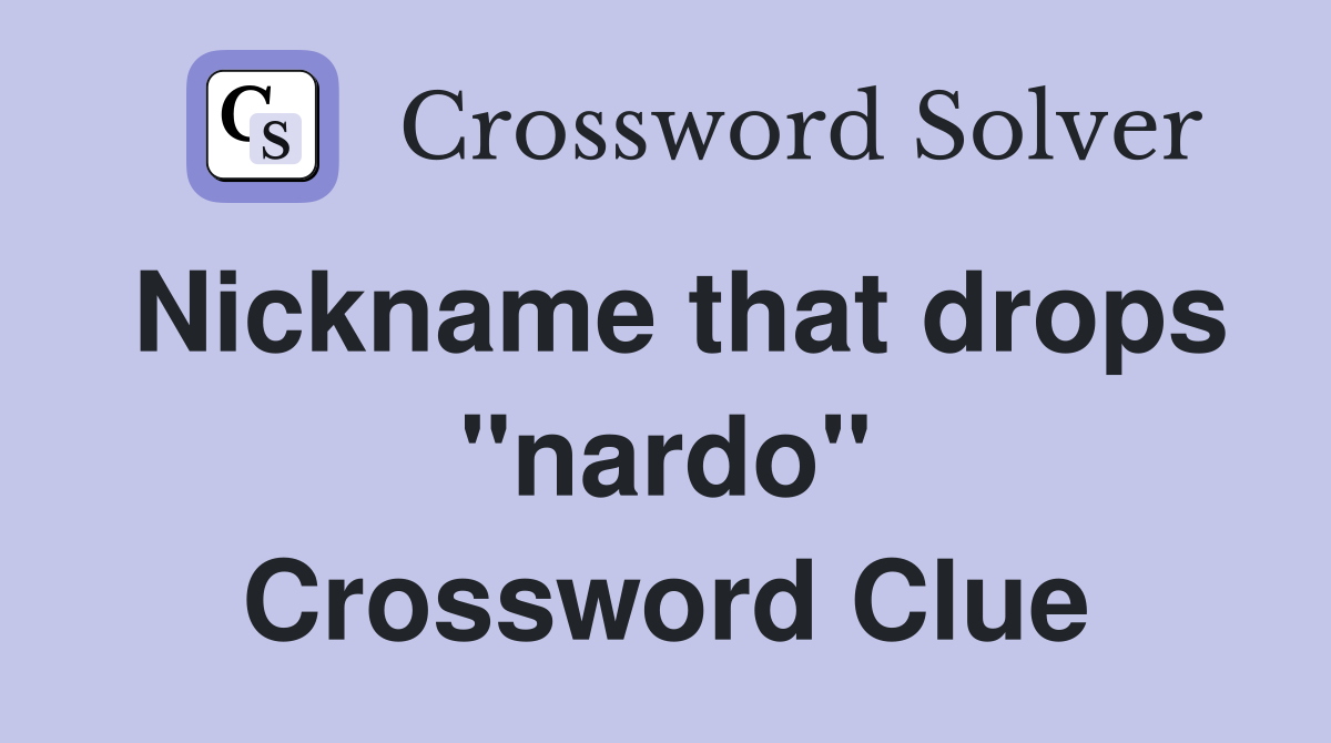 Nickname that drops "nardo" Crossword Clue