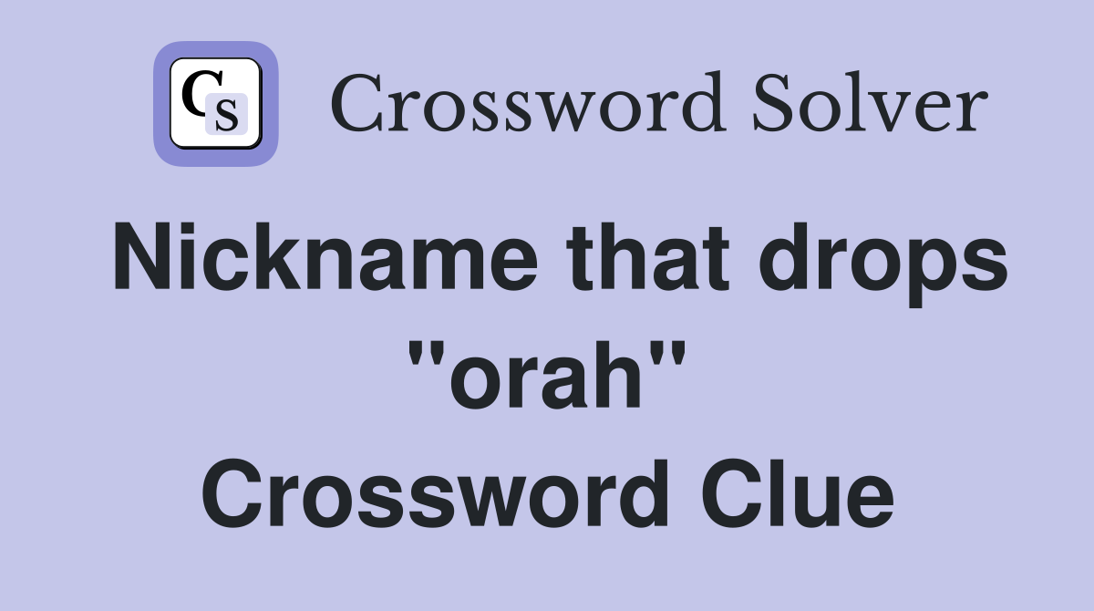 Nickname that drops "orah" Crossword Clue