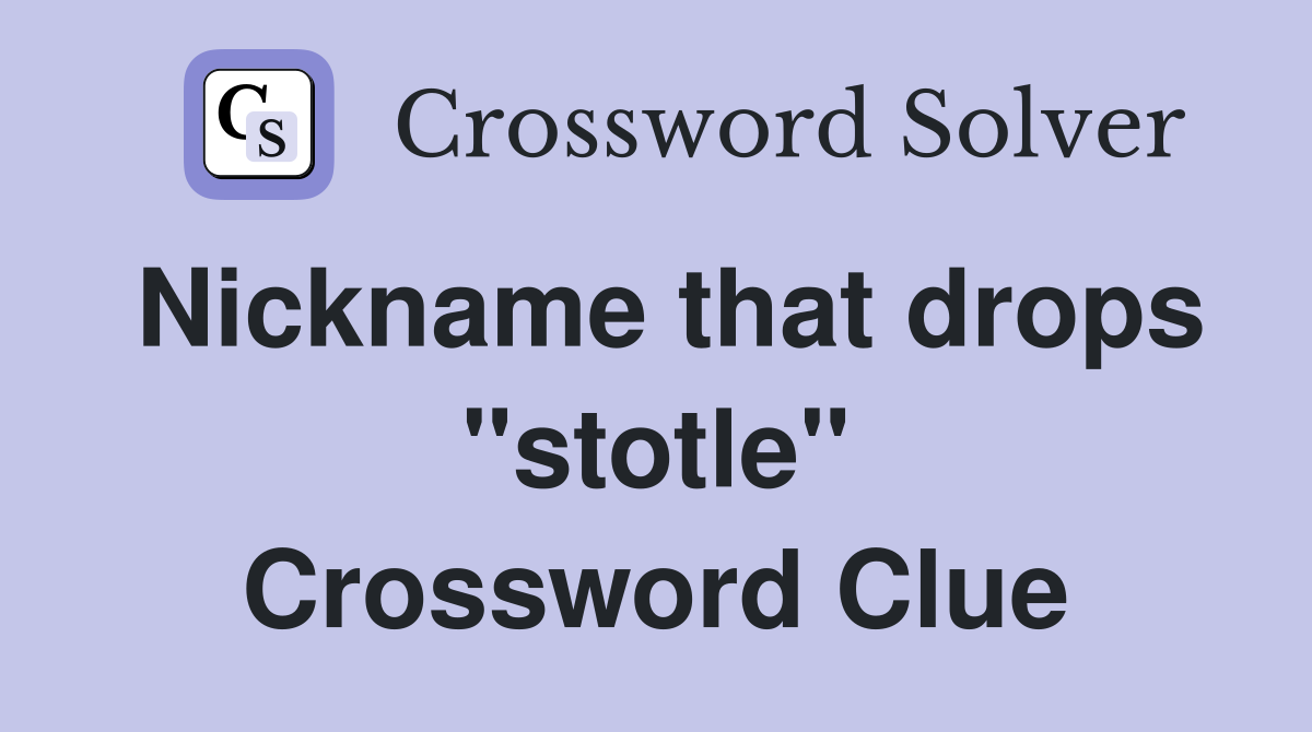 Nickname that drops "stotle" Crossword Clue