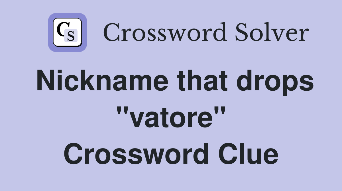 Nickname that drops "vatore" Crossword Clue