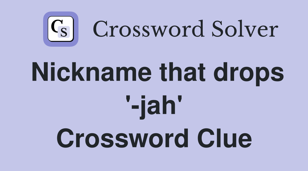 Nickname that drops '-jah' Crossword Clue