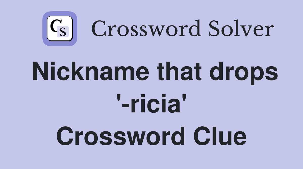 Nickname that drops '-ricia' Crossword Clue