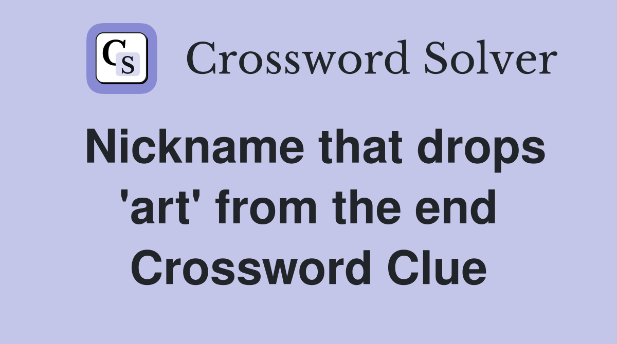 Nickname that drops 'art' from the end Crossword Clue