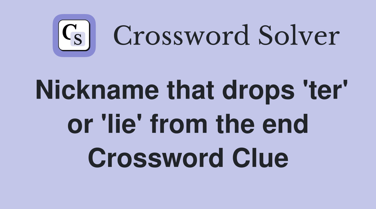 Nickname that drops 'ter' or 'lie' from the end Crossword Clue