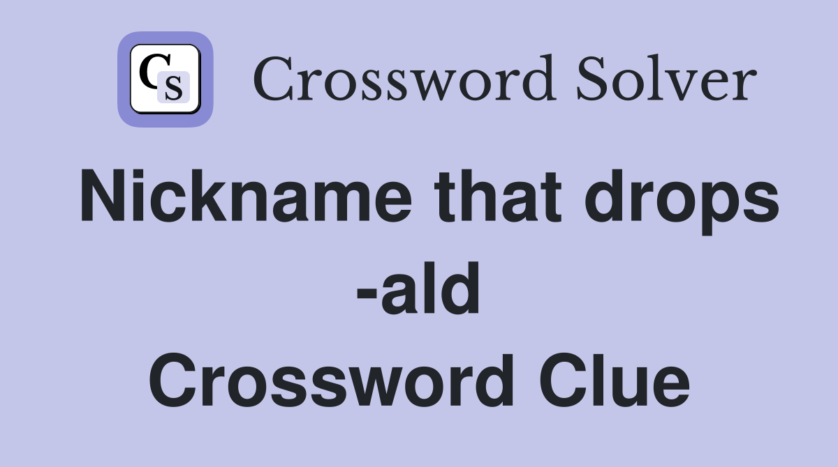 Nickname that drops -ald Crossword Clue