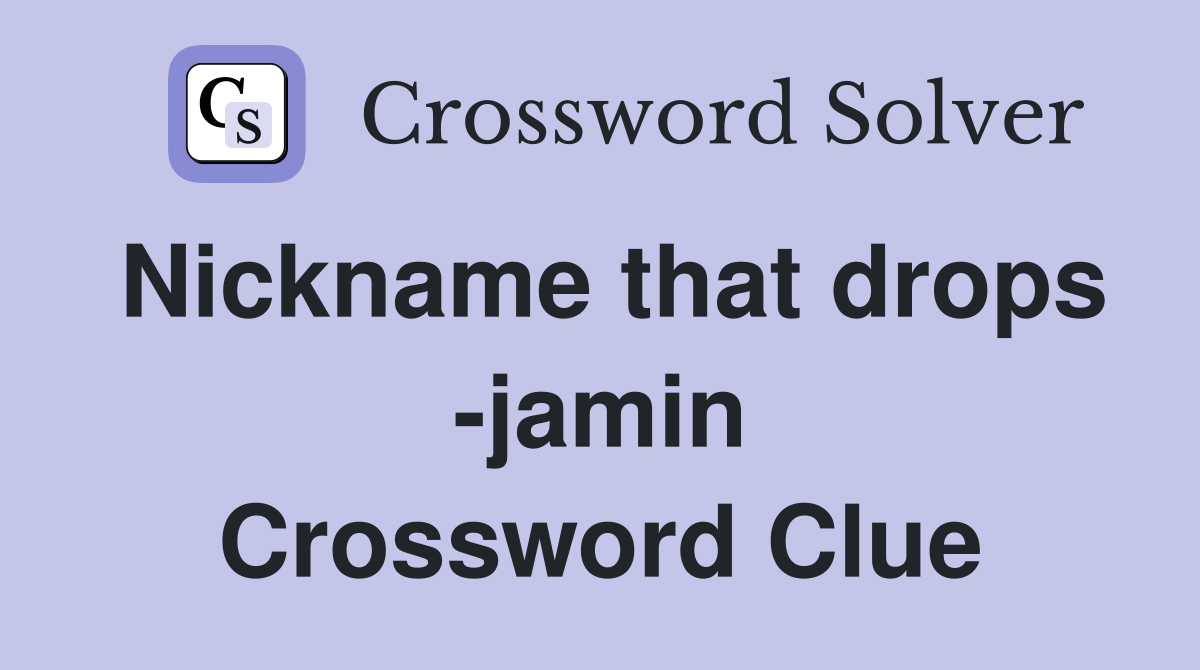 Nickname that drops -jamin Crossword Clue