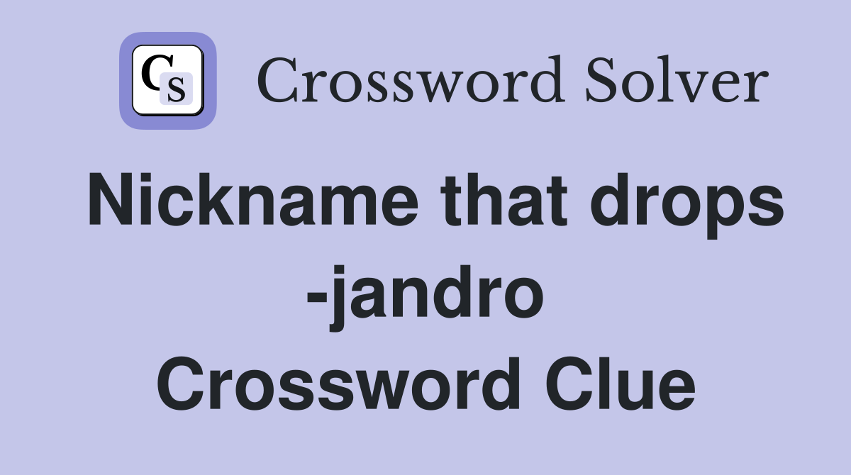 Nickname that drops -jandro Crossword Clue