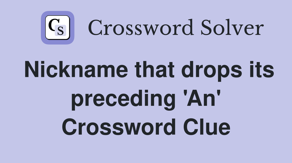 Nickname that drops its preceding 'An' Crossword Clue