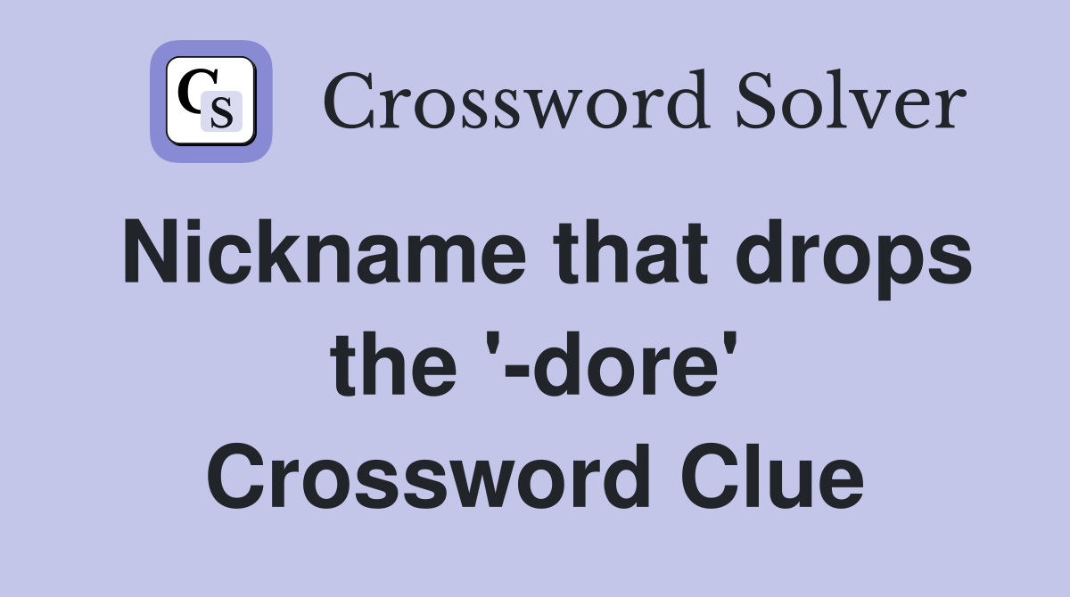 Nickname that drops the '-dore' Crossword Clue