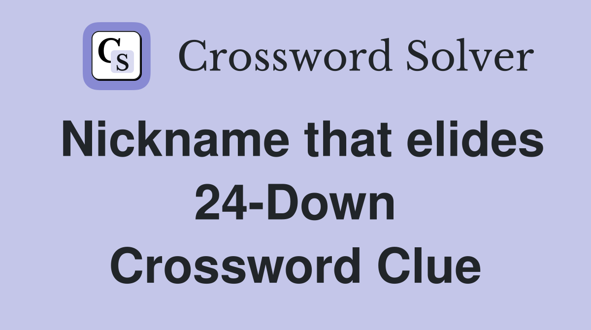 Nickname that elides 24-Down Crossword Clue