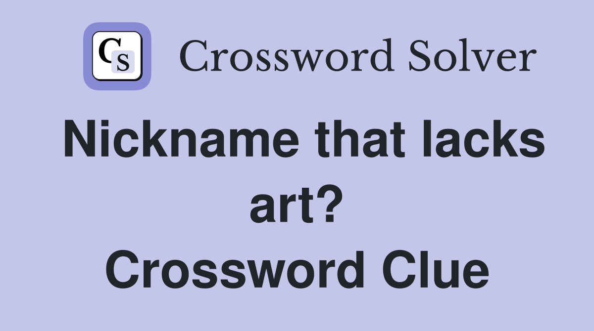 Nickname that lacks art? Crossword Clue