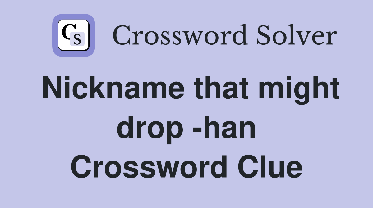 Nickname that might drop -han Crossword Clue