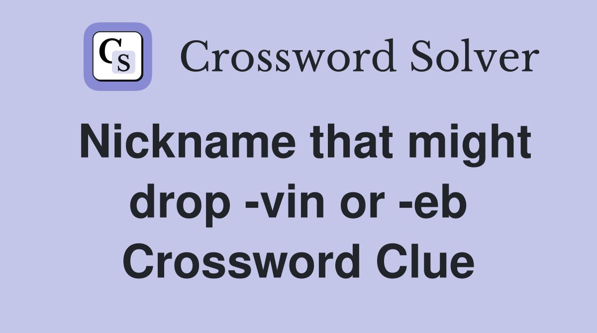 Nickname that might drop -vin or -eb Crossword Clue
