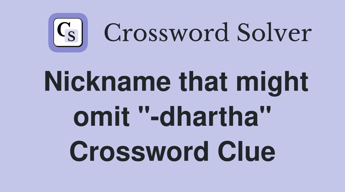 Nickname that might omit "-dhartha" Crossword Clue