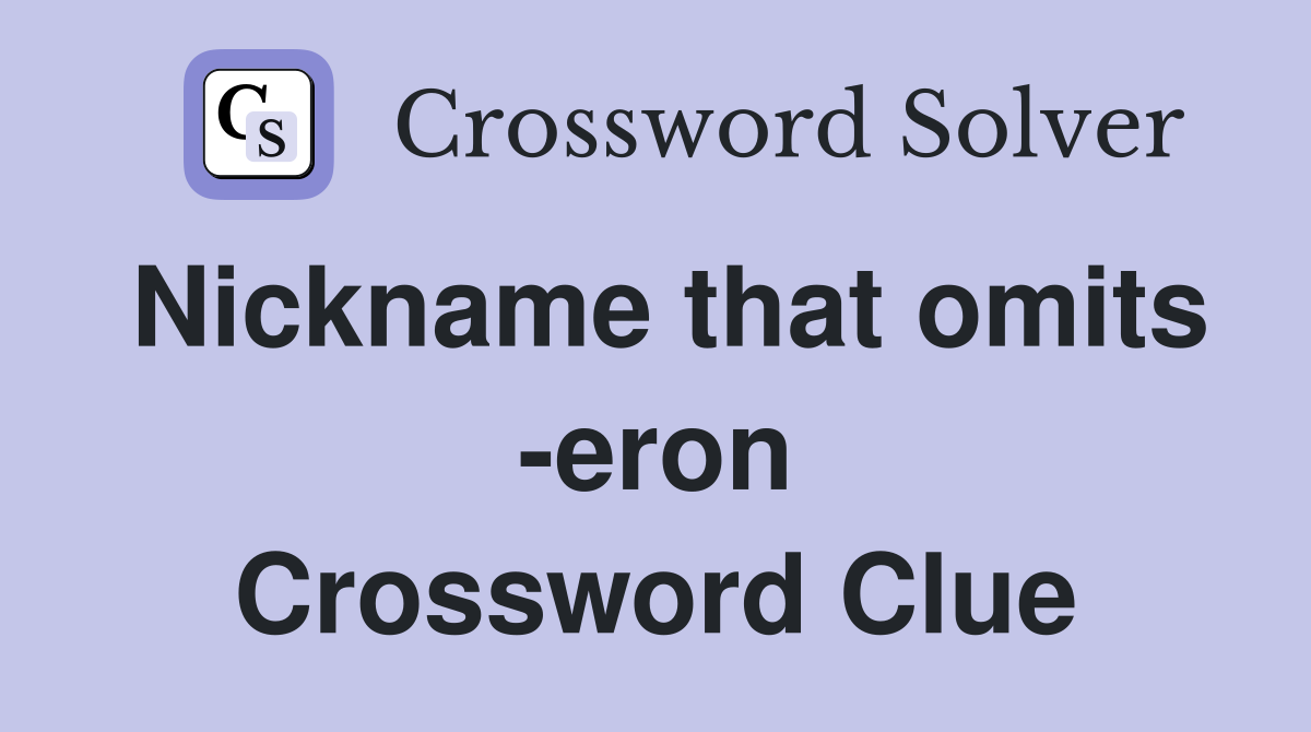 Nickname that omits -eron Crossword Clue