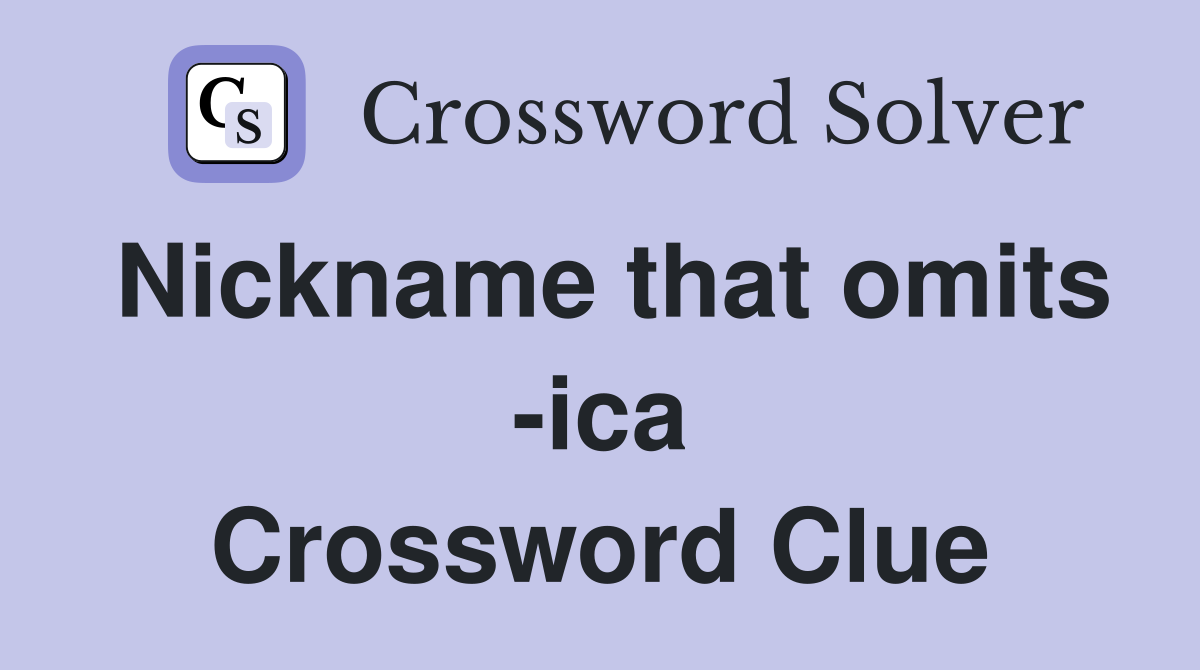 Nickname that omits -ica Crossword Clue