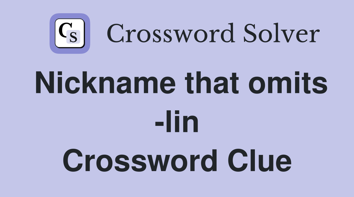 Nickname that omits -lin Crossword Clue