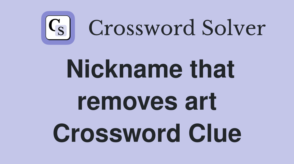 Nickname that removes art Crossword Clue