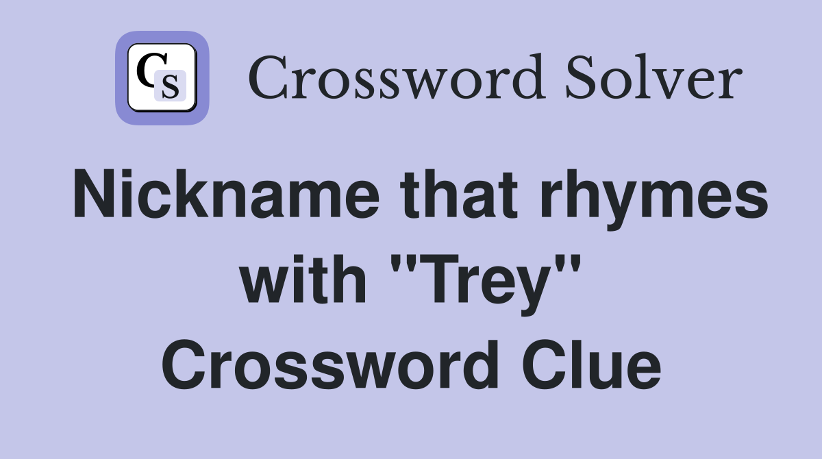 Nickname that rhymes with "Trey" Crossword Clue