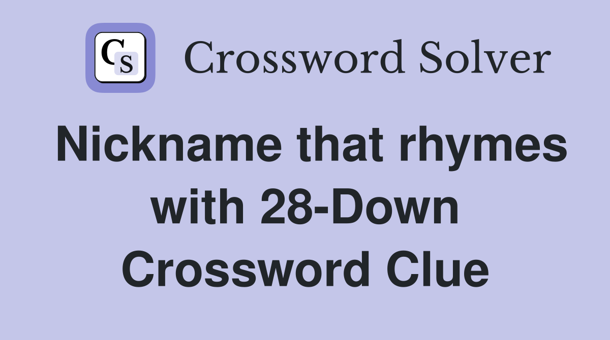 Nickname that rhymes with 28-Down Crossword Clue