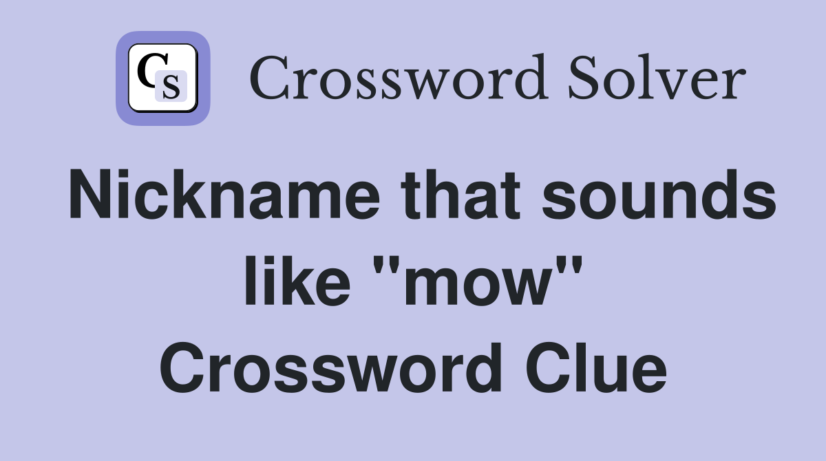 Nickname that sounds like "mow" Crossword Clue
