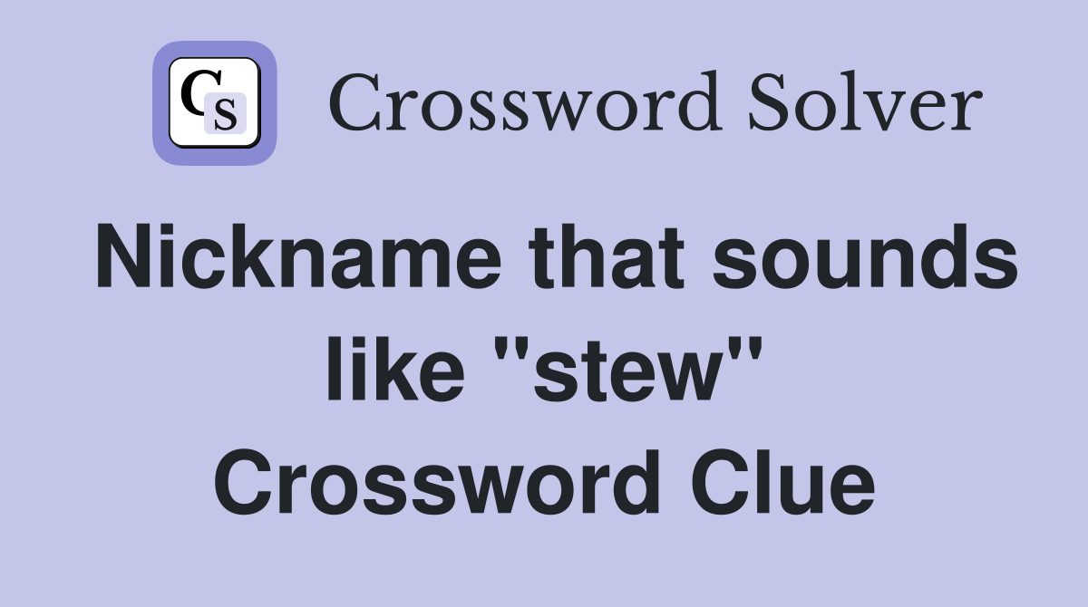 Nickname that sounds like "stew" Crossword Clue
