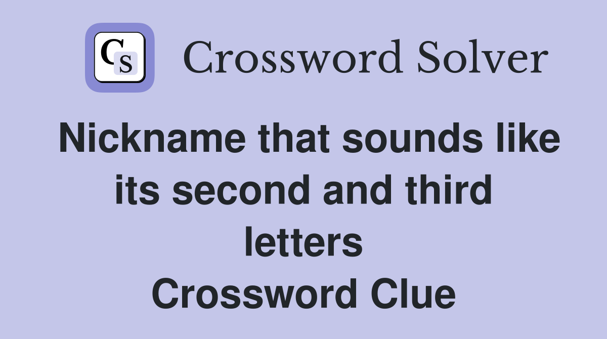 Nickname that sounds like its second and third letters Crossword Clue