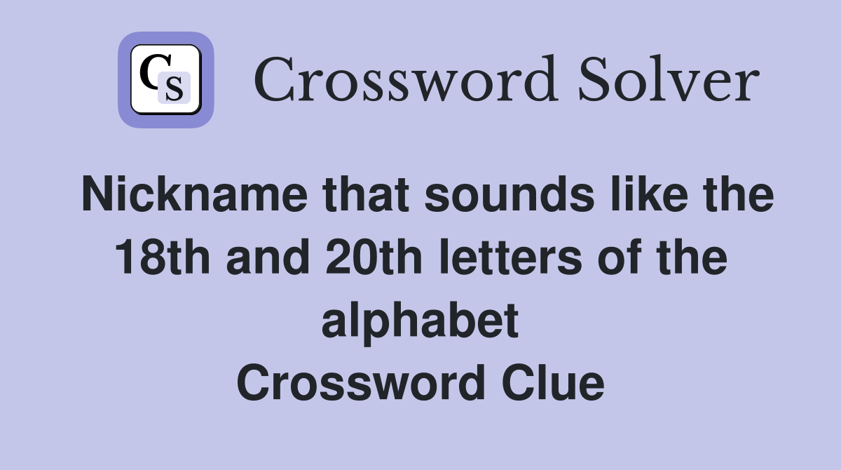 Nickname that sounds like the 18th and 20th letters of the alphabet Crossword Clue