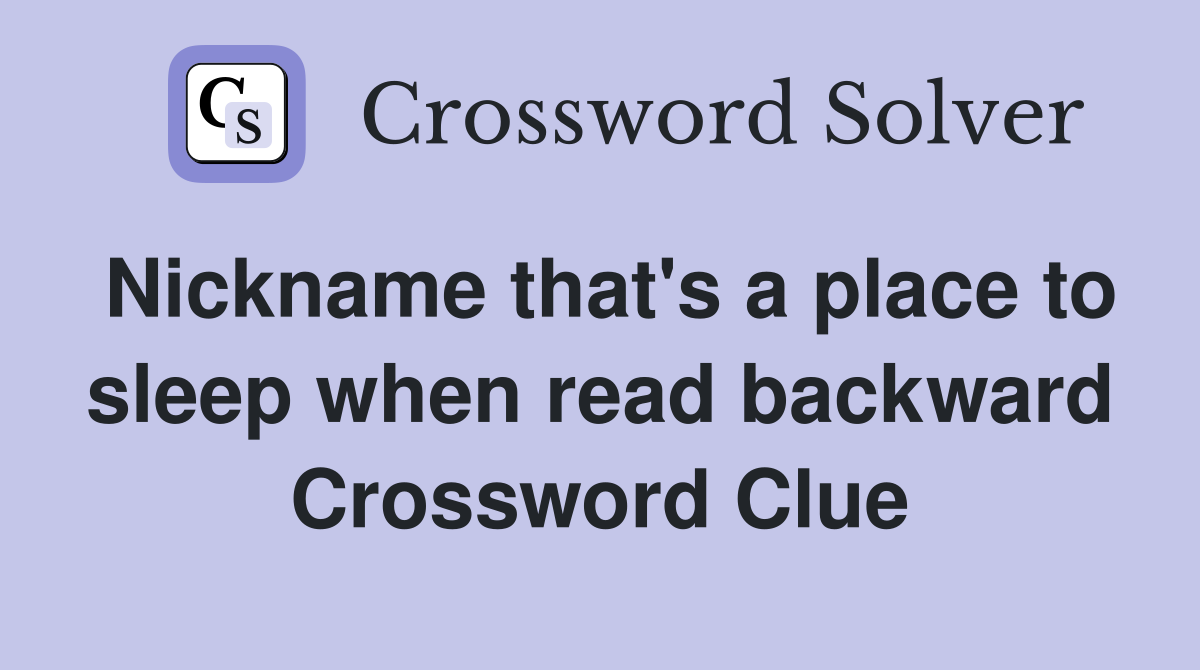 Nickname that's a place to sleep when read backward Crossword Clue
