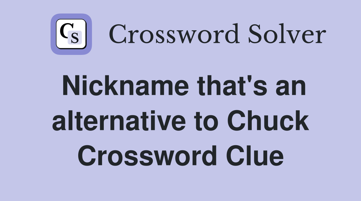 Nickname that's an alternative to Chuck Crossword Clue