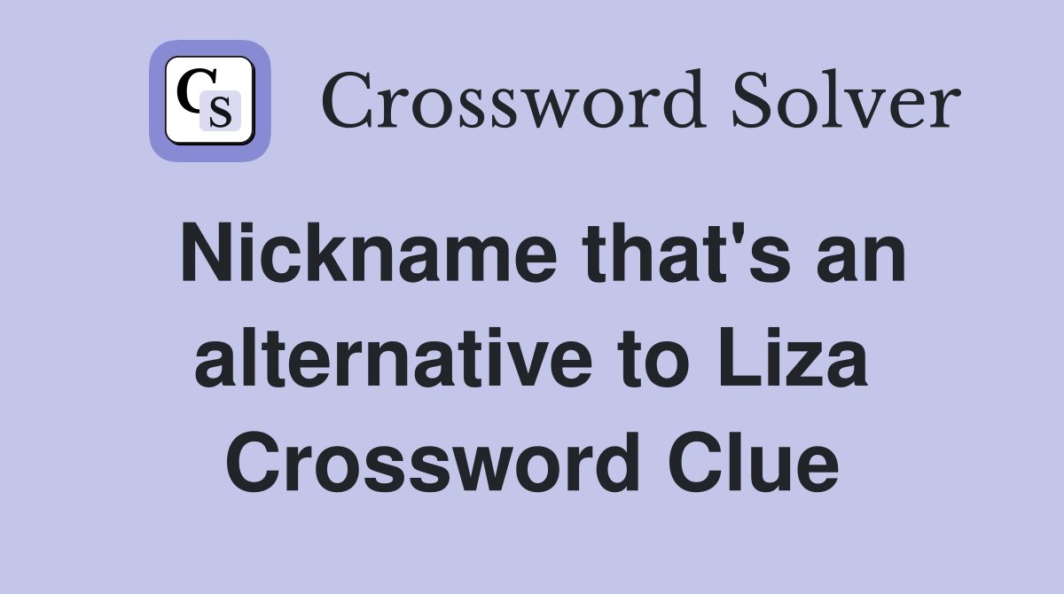 Nickname that's an alternative to Liza Crossword Clue