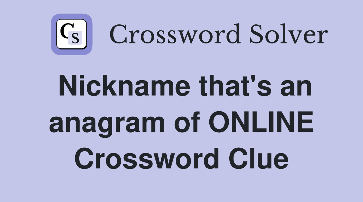 Nickname that's an anagram of ONLINE Crossword Clue