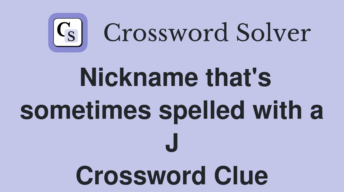 Nickname that's sometimes spelled with a J Crossword Clue