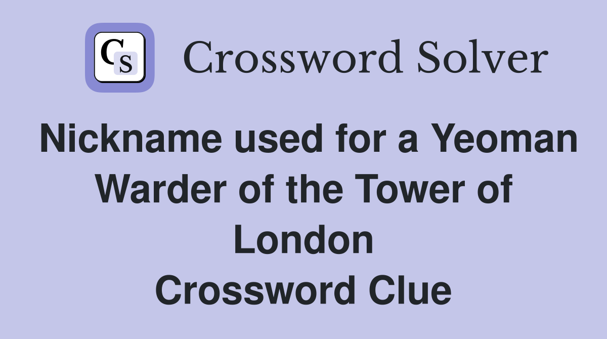Nickname used for a Yeoman Warder of the Tower of London Crossword Clue