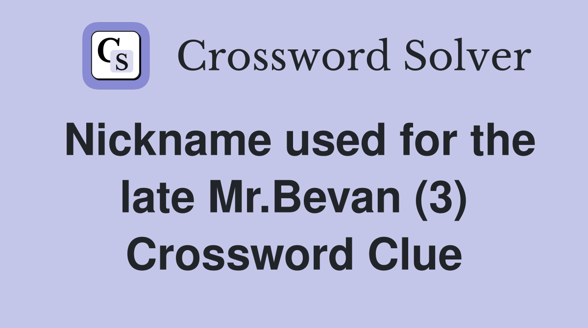 Nickname used for the late Mr.Bevan (3) Crossword Clue