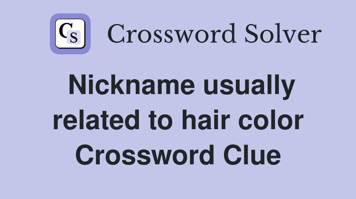Nickname usually related to hair color Crossword Clue